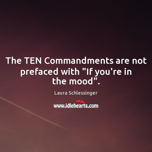 The TEN Commandments are not prefaced with “If you’re in the mood”. Laura Schlessinger Picture Quote