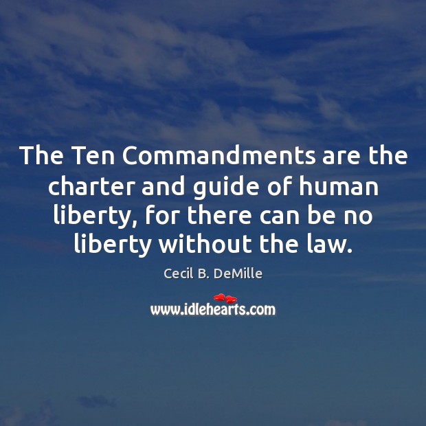 The Ten Commandments are the charter and guide of human liberty, for Cecil B. DeMille Picture Quote