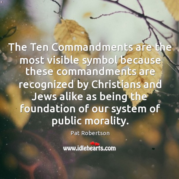 The ten commandments are the most visible symbol because these commandments Pat Robertson Picture Quote