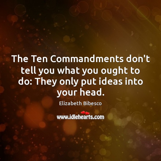The Ten Commandments don’t tell you what you ought to do: They Elizabeth Bibesco Picture Quote
