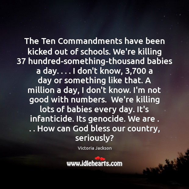 The Ten Commandments have been kicked out of schools. We’re killing 37 hundred-something-thousand Image