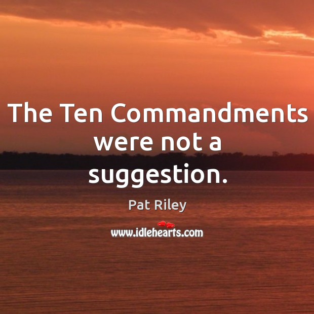 The ten commandments were not a suggestion. Pat Riley Picture Quote