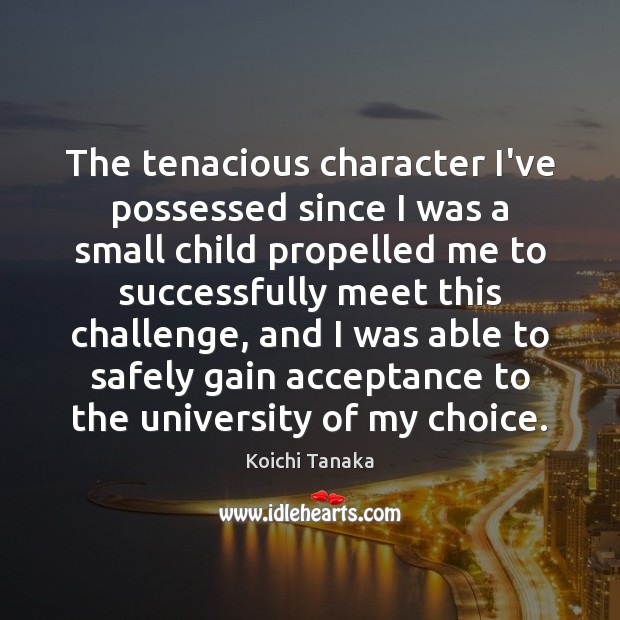 The tenacious character I’ve possessed since I was a small child propelled Koichi Tanaka Picture Quote