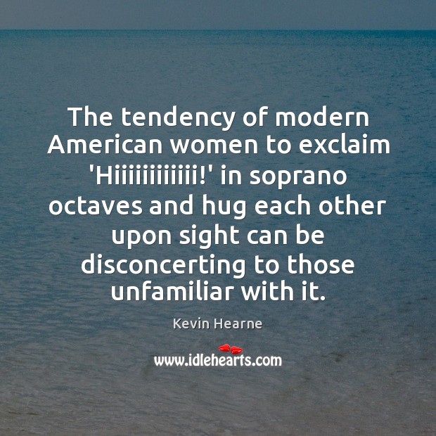 The tendency of modern American women to exclaim ‘Hiiiiiiiiiiii!’ in soprano Image