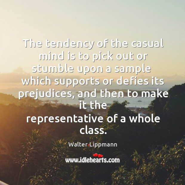The tendency of the casual mind is to pick out or stumble upon a sample Walter Lippmann Picture Quote