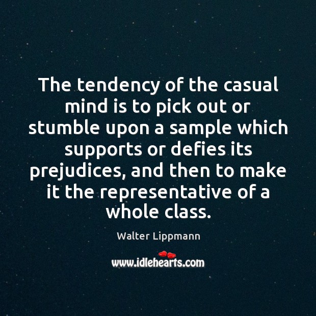 The tendency of the casual mind is to pick out or stumble Walter Lippmann Picture Quote