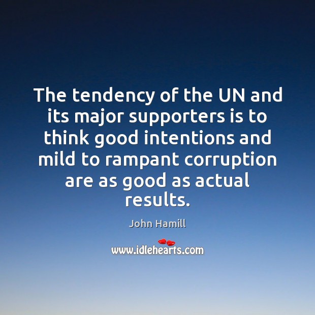 The tendency of the UN and its major supporters is to think Good Intentions Quotes Image
