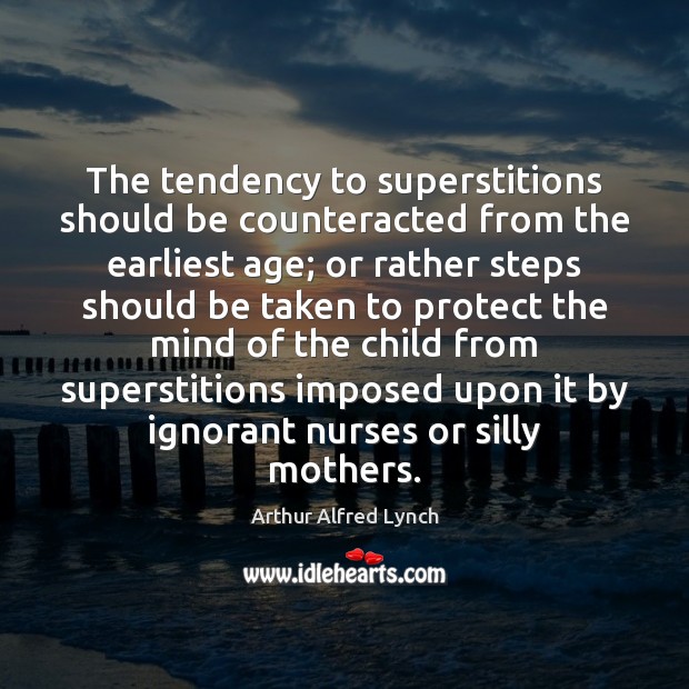 The tendency to superstitions should be counteracted from the earliest age; or Image