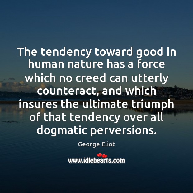 The tendency toward good in human nature has a force which no George Eliot Picture Quote