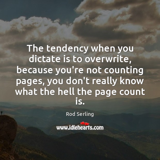 The tendency when you dictate is to overwrite, because you’re not counting Rod Serling Picture Quote
