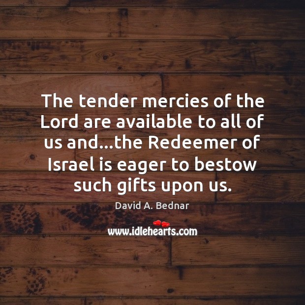 The tender mercies of the Lord are available to all of us David A. Bednar Picture Quote