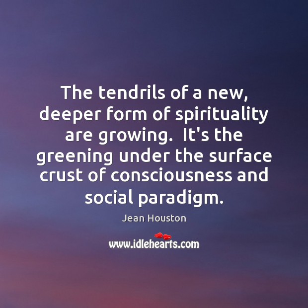The tendrils of a new, deeper form of spirituality are growing.  It’s Jean Houston Picture Quote