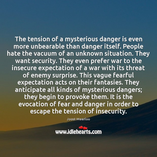 The tension of a mysterious danger is even more unbearable than danger Joost Meerloo Picture Quote