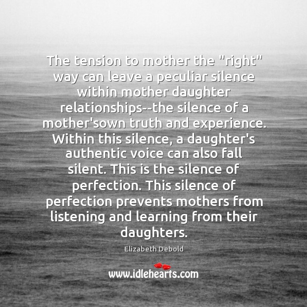 The tension to mother the “right” way can leave a peculiar silence Elizabeth Debold Picture Quote