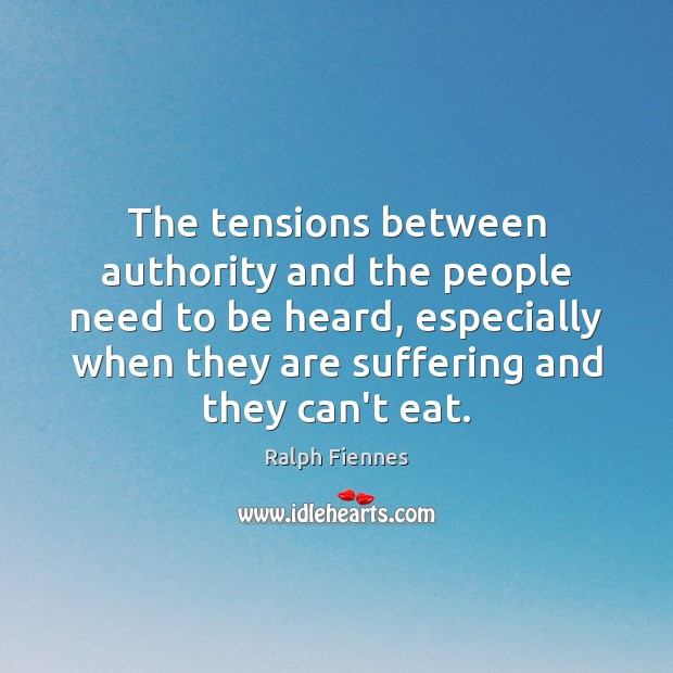 The tensions between authority and the people need to be heard, especially Ralph Fiennes Picture Quote