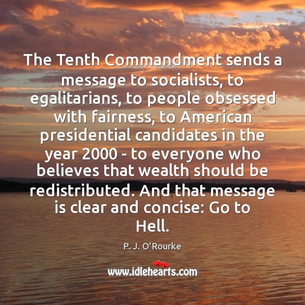 The Tenth Commandment sends a message to socialists, to egalitarians, to people P. J. O’Rourke Picture Quote