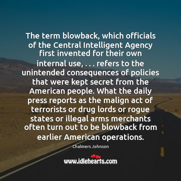 The term blowback, which officials of the Central Intelligent Agency first invented Chalmers Johnson Picture Quote
