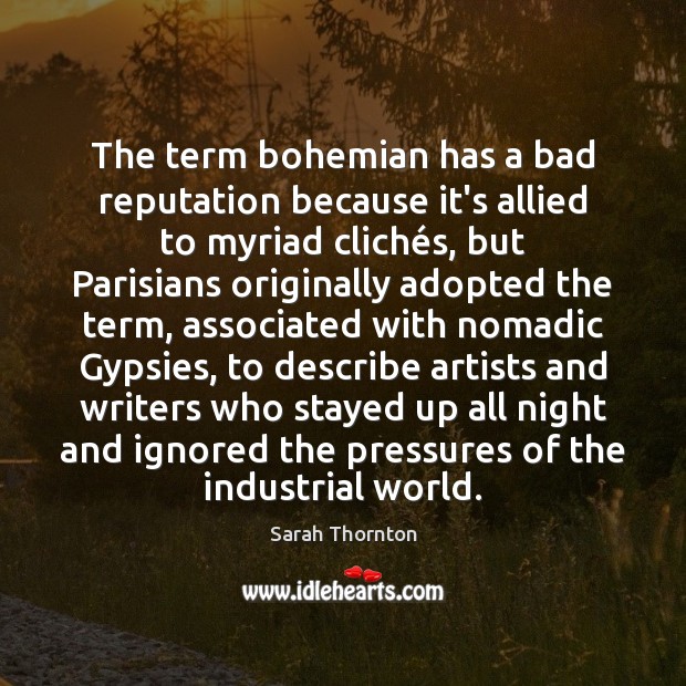 The term bohemian has a bad reputation because it’s allied to myriad Sarah Thornton Picture Quote
