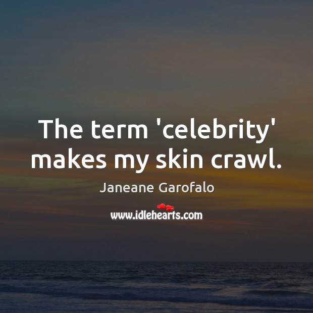 The term ‘celebrity’ makes my skin crawl. Image