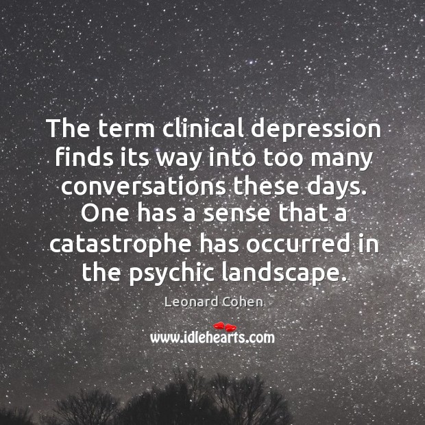The term clinical depression finds its way into too many conversations these days. Leonard Cohen Picture Quote