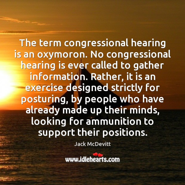 The term congressional hearing is an oxymoron. No congressional hearing is ever Jack McDevitt Picture Quote