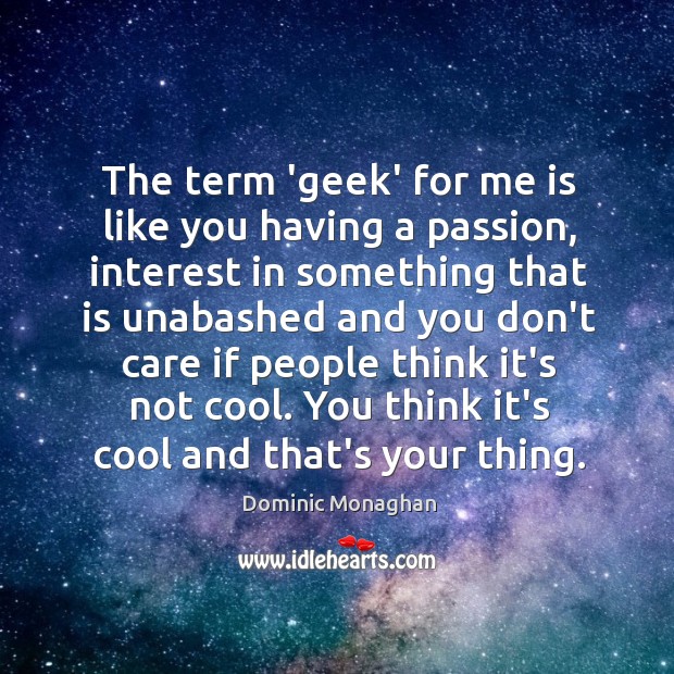 The term ‘geek’ for me is like you having a passion, interest Dominic Monaghan Picture Quote