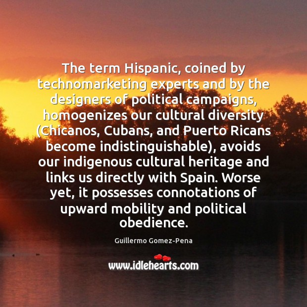 The term Hispanic, coined by technomarketing experts and by the designers of 