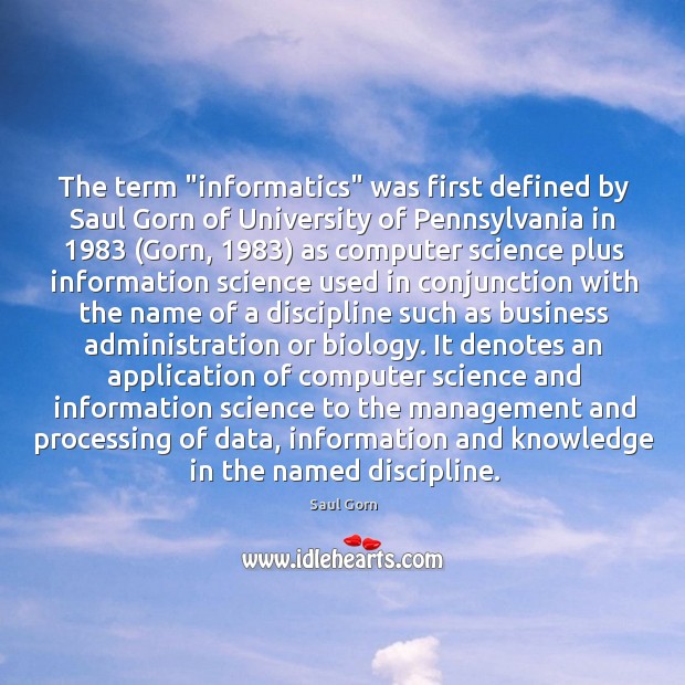 The term “informatics” was first defined by Saul Gorn of University of Image