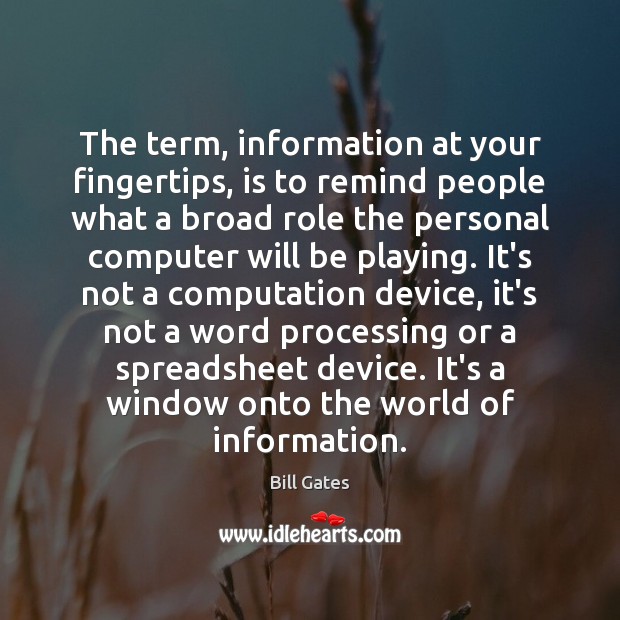 The term, information at your fingertips, is to remind people what a Bill Gates Picture Quote
