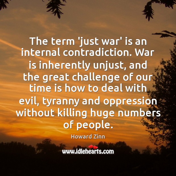 The term ‘just war’ is an internal contradiction. War is inherently unjust, Challenge Quotes Image