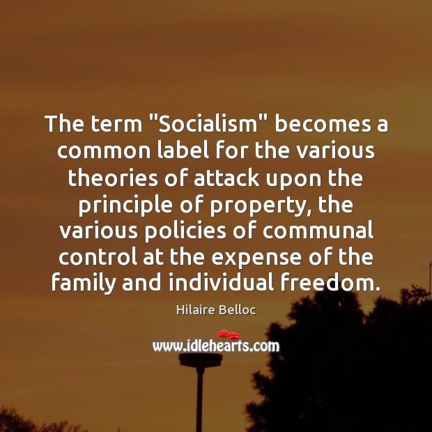 The term “Socialism” becomes a common label for the various theories of Hilaire Belloc Picture Quote