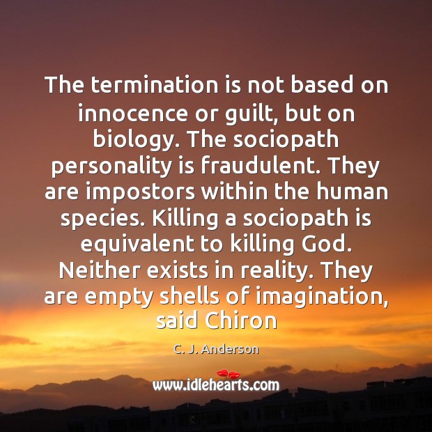 The termination is not based on innocence or guilt, but on biology. C. J. Anderson Picture Quote