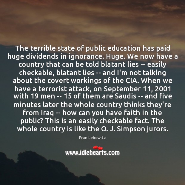 The terrible state of public education has paid huge dividends in ignorance. Faith Quotes Image