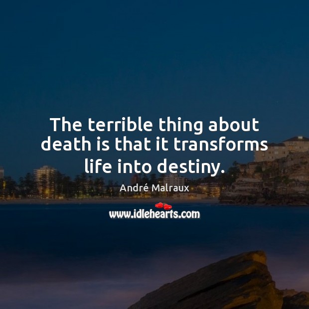 The terrible thing about death is that it transforms life into destiny. André Malraux Picture Quote