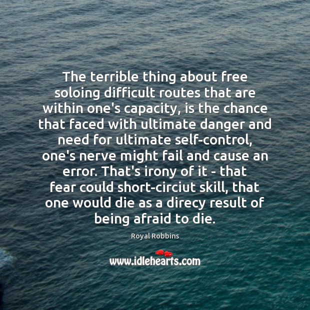 The terrible thing about free soloing difficult routes that are within one’s Afraid Quotes Image