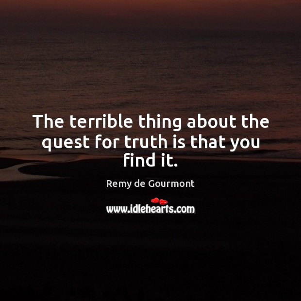 The terrible thing about the quest for truth is that you find it. Image