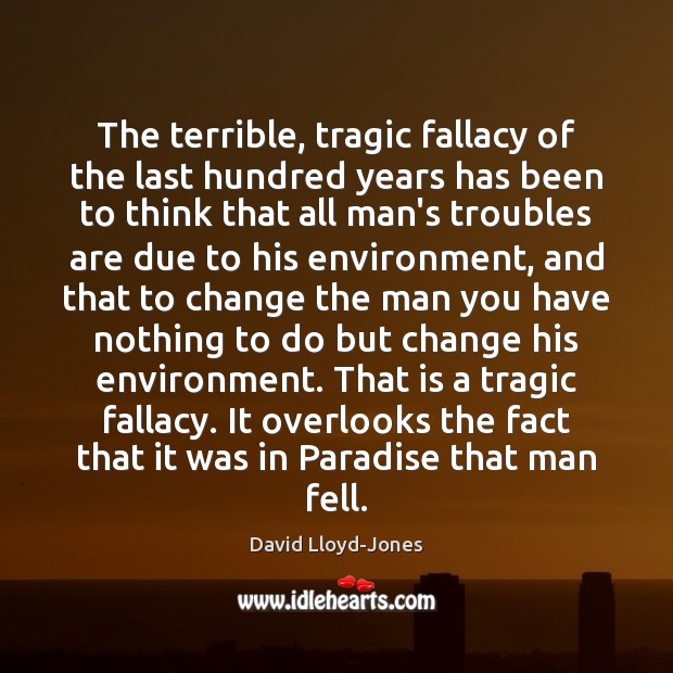The terrible, tragic fallacy of the last hundred years has been to David Lloyd-Jones Picture Quote