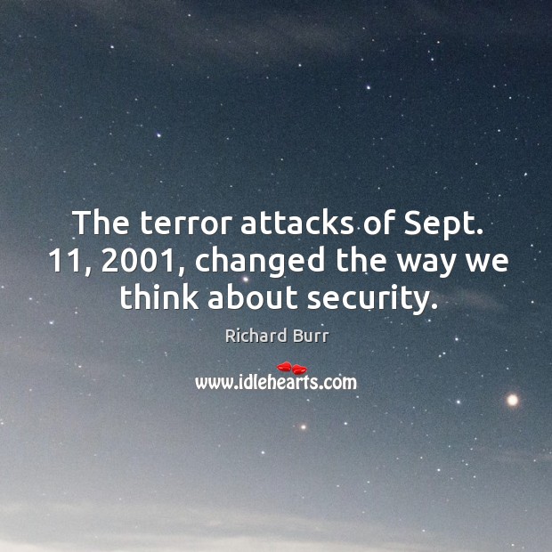 The terror attacks of sept. 11, 2001, changed the way we think about security. Richard Burr Picture Quote