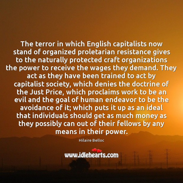 The terror in which English capitalists now stand of organized proletarian resistance Hilaire Belloc Picture Quote