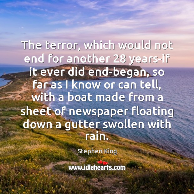 The terror, which would not end for another 28 years-if it ever did Stephen King Picture Quote