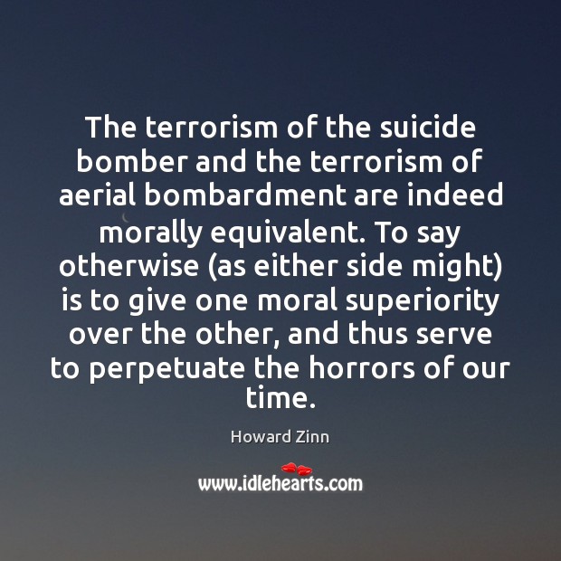 The terrorism of the suicide bomber and the terrorism of aerial bombardment Howard Zinn Picture Quote