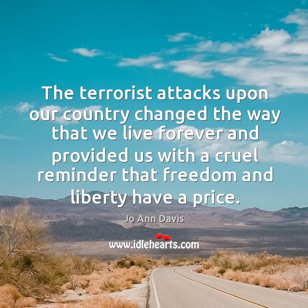 The terrorist attacks upon our country changed the way that we live forever and Jo Ann Davis Picture Quote