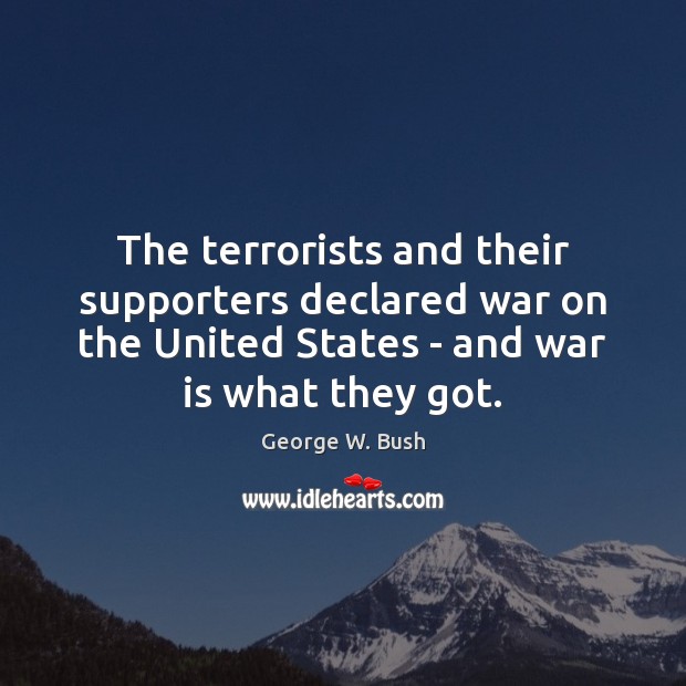 The terrorists and their supporters declared war on the United States – George W. Bush Picture Quote