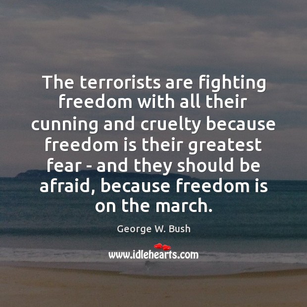 The terrorists are fighting freedom with all their cunning and cruelty because Afraid Quotes Image