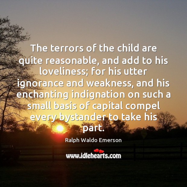 The terrors of the child are quite reasonable, and add to his Ralph Waldo Emerson Picture Quote