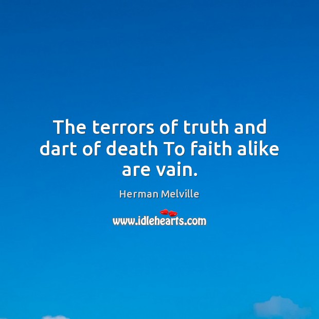 The terrors of truth and dart of death To faith alike are vain. Herman Melville Picture Quote