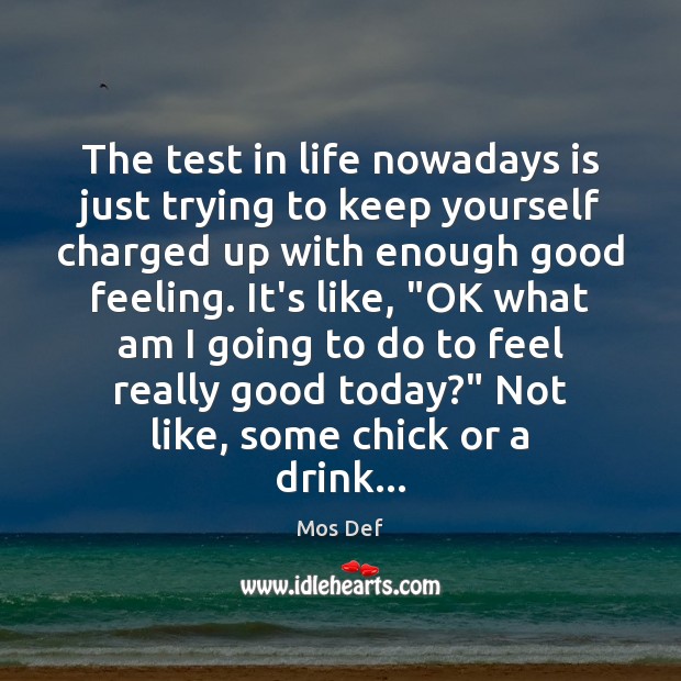The test in life nowadays is just trying to keep yourself charged Mos Def Picture Quote
