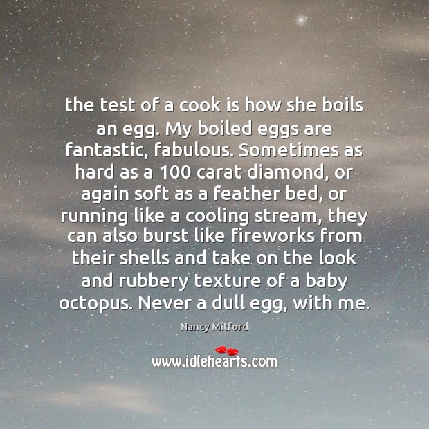 The test of a cook is how she boils an egg. My Nancy Mitford Picture Quote