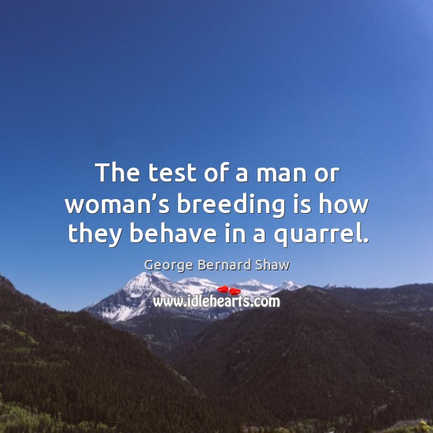 The test of a man or woman’s breeding is how they behave in a quarrel. Image