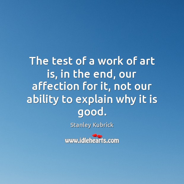 The test of a work of art is, in the end, our Stanley Kubrick Picture Quote